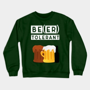 be tolerant - beer tolerant Crewneck Sweatshirt